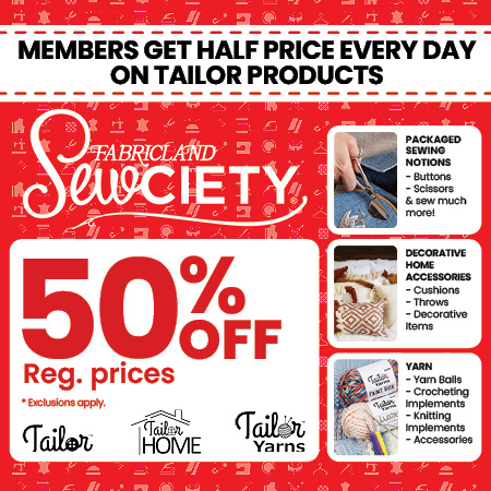 Join the Fabricland Sewciety today & become an insider to all the deals & savings in-store! Click for more details.